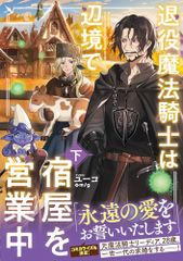 退役魔法騎士は辺境で宿屋を営業中 下／ユーコ