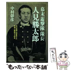 【中古】 幕末「遊撃隊」隊長人見勝太郎 徳川脱藩・剣客隊士の死闘と華麗なる転身 / 中村彰彦 / 洋泉社