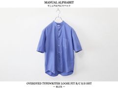MANUAL ALPHABET / O/D TYPEWRITER LOOSE FIT B/C S/S SHT - BLUE　マニュアル アルファベット / オーバーダイ タイプライター ルーズフィット バンドカラー 半袖 シャツ