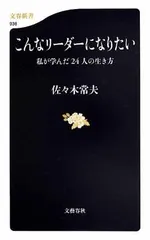 こんなリーダーになりたい 私が学んだ24人の生き方 (文春新書 936) 佐々木 常夫