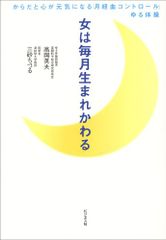 女は毎月生まれかわる: からだと心が元気になる「月経血コントロ-ル」ゆる体操／高岡 英夫、三砂 ちづる