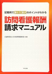 訪問看護報酬請求マニュアル: 記載例で書き方・請求のポイントがわかる 公益財団法人日本訪問看護財団