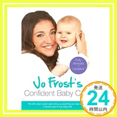 Jo Frost's Confident Baby Care: Everything You Need To Know For The First Year From UK's Most Trusted Nanny [ペーパーバック] Frost, _02