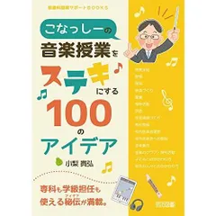 こなっしーの音楽授業をステキにする100のアイデア (音楽科授業サポートBOOKS)