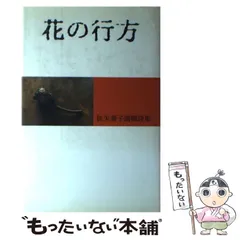 中古】 花の行方 征矢泰子遺稿詩集/思潮社/征矢泰子