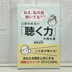 「ねえ、私の話聞いてる?」と言われない「聴く力」の強化書―あなたを聞き上手にする「傾聴力スイッチ」のつくりかた 岩松 正史