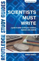 Scientists Must Write: A Guide to Better Writing for Scientists, Engineers and Students (Routledge Study Guides)
