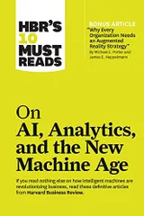 HBR's 10 Must Reads on AI	 Analytics	 and the New Machine Age (with bonus article Why Every Company Needs an Augmented Reality Str