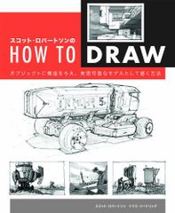 スコット・ロバートソンのHow to Draw -オブジェクトに構造を与え、実現可能なモデルとして描く方法-