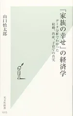 「家族の幸せ」の経済学 データ分析でわかった結婚、出産、子育ての真実 (光文社新書)／山口 慎太郎