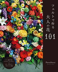 フェルトで作る大人の花101 (すべて茎付きのデザイン・オールカラープロセス解説)