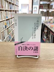 三島由紀夫　幻の遺作を読む　もう一つの『豊饒の海』/井上隆史