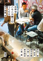 吉祥寺ハモニカ横丁のつくり方／倉方 俊輔、形見 一郎、隈 研吾、塚本 由晴、手塚 一郎、三浦 展