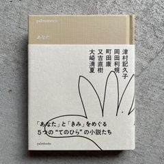 【新刊】 palmstories　あなた ｜ 津村 記久子 、 岡田 利規 、 町田 康 、 又吉 直樹 、 大崎 清夏