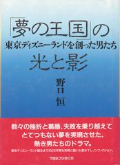 「夢の王国」の光と影 : 東京ディズニーランドを創った男たち  野口恒