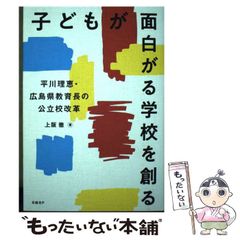 【中古】 子どもが面白がる学校を創る 平川理恵・広島県教育長の公立校改革 / 上阪 徹 / 日経BP