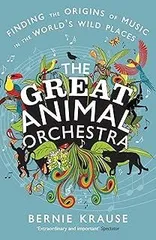 The Great Animal Orchestra: Finding the Origins of Music in the World's Wild Places