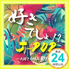 好きでしょ!? J-POP~大好きの極みMIX~ [CD] V.A_02