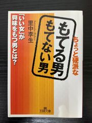 ちょっと硬派なもてる男もてない男　いい女が興味をもつ男とは？　里中李生　王様文庫