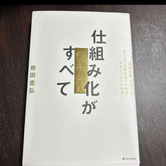 仕組み化がすべて　“最強企業”で学んだチームで成果を出すためのマネジメントの本質 岩田圭弘