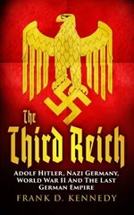 The Third Reich: Adolf Hitler  Nazi Germany  World War II And The Last German Empire