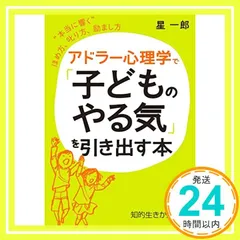 アドラー心理学で「子どものやる気」を引き出す本: “本当に響く”ほめ方、叱り方、励まし方 (知的生きかた文庫 ほ 9-3) [Apr 22, 2016] 星 一郎_03