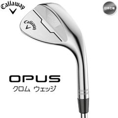 右用 2024 キャロウェイ OPUS オーパス クロム ウェッジ スチールシャフト（NS PRO 950GH neo / Dynamic Gold / NS PRO MODUS3 Tour 115 ）日本仕様 Callaway 新品 未使用