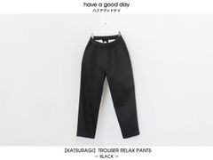 have a good day / 【KATSURAGI】TROUSER RELAX PANTS - BLACK　ハブアグッドデイ / リラックストラウザーパンツ