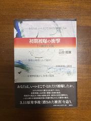 初期被曝の衝撃ーその被害と全貌ー/山田國廣／風媒社
