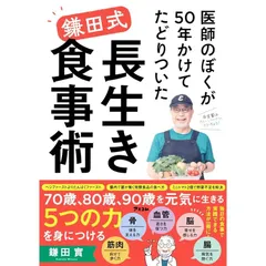 医師のぼくが50年かけてたどりついた　鎌田式 長生き食事術 鎌田實／著