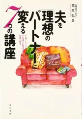 夫を「理想のパ-トナ-」に変える7つの講座: 不満・イライラ・すれ違いを解消する結婚心理学