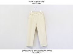 have a good day / 【KATSURAGI】TROUSER RELAX PANTS - NATURAL　ハブアグッドデイ / リラックストラウザーパンツ