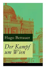 Der Kampf um Wien: Ein Roman von Tage: Die Entwicklung Oesterreichs von den 1920ern bis zum Anschluss an das Dritte Reich im Jahr