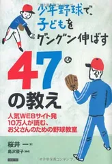 少年野球で、子どもをグングン伸ばす47の教え