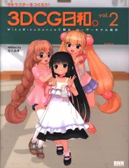 3D CG日和。2 キャラクターをつくろう！ 3DCG日和。 vol.2 - MikuMikuDanceで