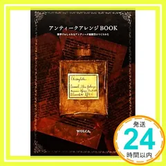 アンティークアレンジBOOK 　- 簡単でおしゃれなアンティーク風雑貨のつくりかた [Oct 25， 2011] WOLCA_02