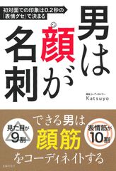 【新品未読】男は顔が名刺 初対面での印象は0.2秒の「表情グセ」で決まる ― 仕事のパフォーマンスを上げるのは、正しい「表情」のコントロール力だった