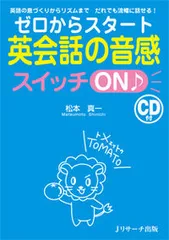 ゼロからスタ-ト英会話の音感スイッチＯＮ♪ 英語の息づくりからリズムまでだれでも流暢に話せる！/Ｊリサ-チ出版/松本真一（英語）（単行本）