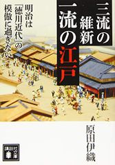 三流の維新 一流の江戸 明治は「徳川近代」の模倣に過ぎない (講談社文庫 は 112-4)／原田 伊織