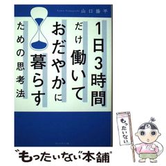 1日3時間だけ働いておだやかに暮らすための思考法 1日3時間だけ働いておだやかに暮らすための思考法 | 山口揚平 |本