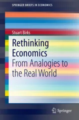 Rethinking Economics: From Analogies to the Real World (SpringerBriefs in Economics) [ペーパーバック] Birks， Stuart