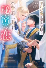 アルファポリス &archeノベルズ ゆなな !!)平凡な俺は魔法学校で、冷徹第二王子と秘密の恋をする