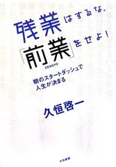 残業はするな、「前業」をせよ!—朝のスタートダッシュで人生が決まる 久恒 啓一