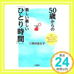【中古】 ５０歳からの楽しい楽しい「ひとり時間」/三笠書房/三津田富左子 50歳から90歳の今も…「ひとりの時間」を楽しむ本 | 三津田 富左