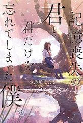 記憶喪失の君と、君だけを忘れてしまった僕。／小鳥居 ほたる