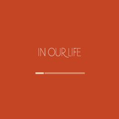 IN OUR LIFE