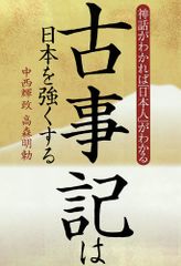 神話がわかれば「日本人」がわかる　古事記は日本を強くする／中西 輝政、高森明勅